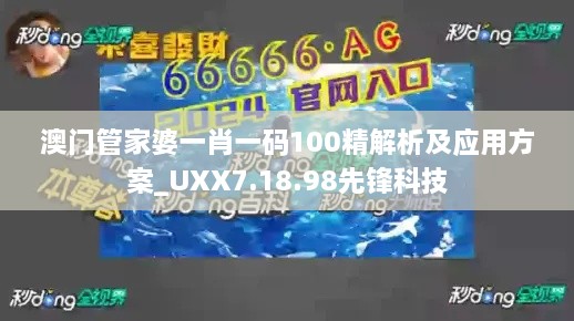 澳门管家婆一肖一码100精解析及应用方案_UXX7.18.98先锋科技