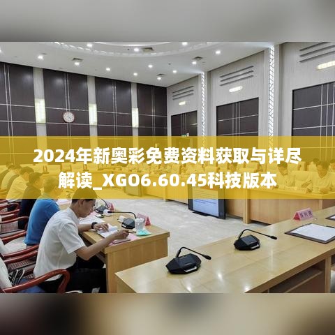 2024年新奥彩免费资料获取与详尽解读_XGO6.60.45科技版本