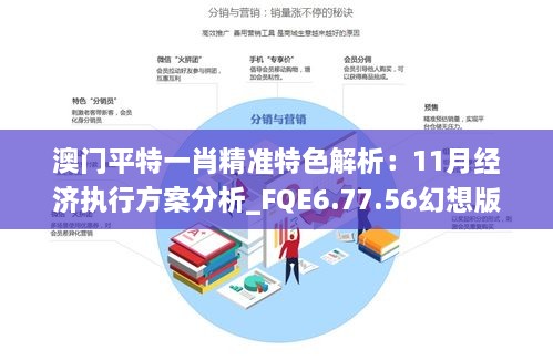 澳门平特一肖精准特色解析：11月经济执行方案分析_FQE6.77.56幻想版