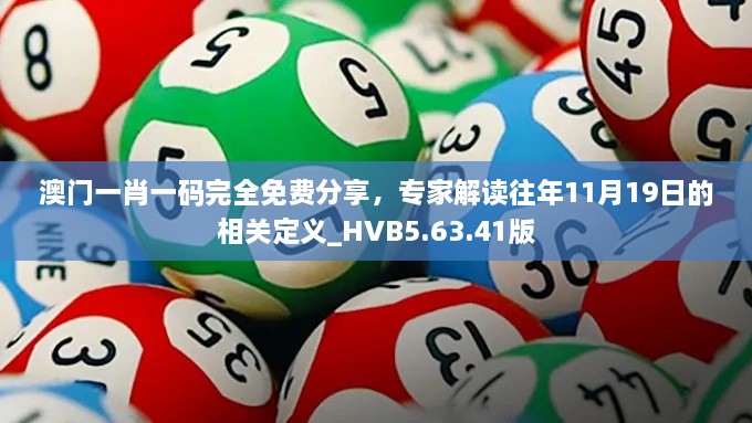 澳门一肖一码完全免费分享，专家解读往年11月19日的相关定义_HVB5.63.41版