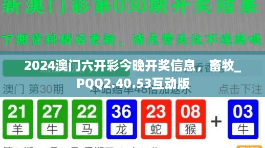 2024澳门六开彩今晚开奖信息，畜牧_PQQ2.40.53互动版