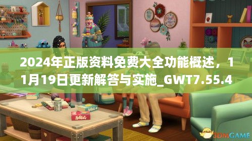 2024年正版资料免费大全功能概述，11月19日更新解答与实施_GWT7.55.46官方版