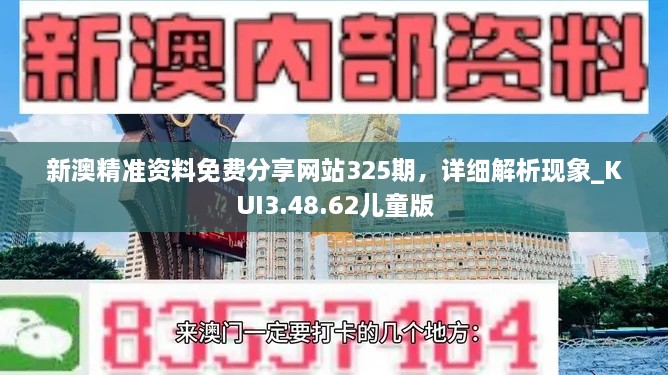 新澳精准资料免费分享网站325期，详细解析现象_KUI3.48.62儿童版