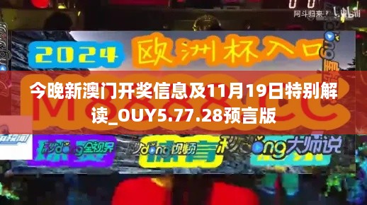 今晚新澳门开奖信息及11月19日特别解读_OUY5.77.28预言版