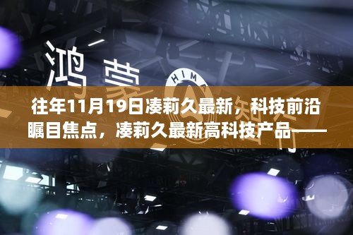 凑莉久最新高科技产品11月19日全新升级，颠覆想象的科技前沿焦点