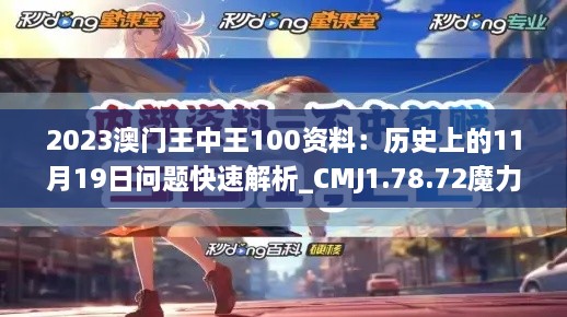 2023澳门王中王100资料：历史上的11月19日问题快速解析_CMJ1.78.72魔力版