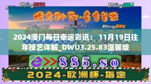 2024澳门每日幸运彩讯： 11月19日往年技艺详解_DWU3.25.83温馨版