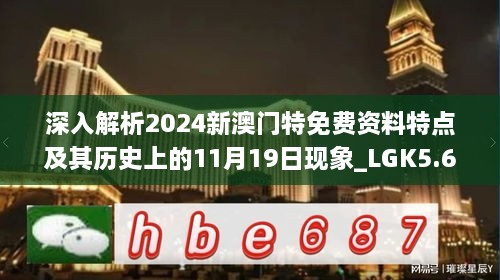 深入解析2024新澳门特免费资料特点及其历史上的11月19日现象_LGK5.68.37探索版