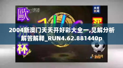 2004新澳门天天开好彩大全一,见解分析解答解释_RUN4.62.881440p