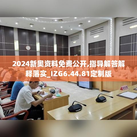 2024新奥资料免费公开,指导解答解释落实_IZG6.44.81定制版