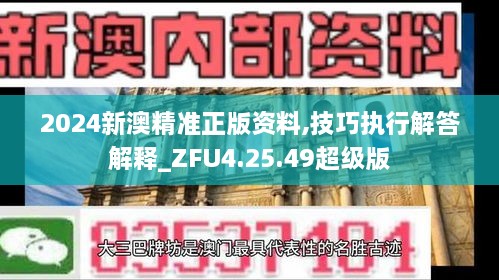 2024新澳精准正版资料,技巧执行解答解释_ZFU4.25.49超级版