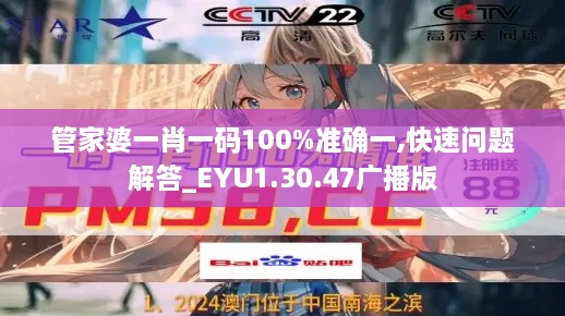 管家婆一肖一码100%准确一,快速问题解答_EYU1.30.47广播版