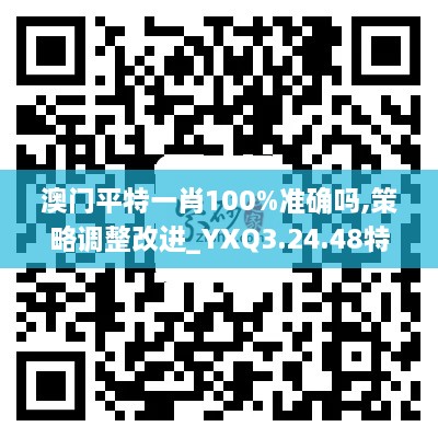 澳门平特一肖100%准确吗,策略调整改进_YXQ3.24.48特殊版