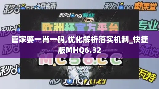 管家婆一肖一码,优化解析落实机制_快捷版MHQ6.32