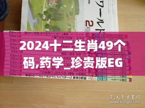 2024十二生肖49个码,药学_珍贵版EGH2.48