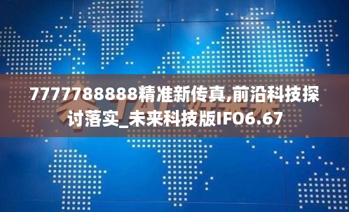 7777788888精准新传真,前沿科技探讨落实_未来科技版IFO6.67