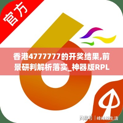 香港4777777的开奖结果,前景研判解析落实_神器版RPL5.72