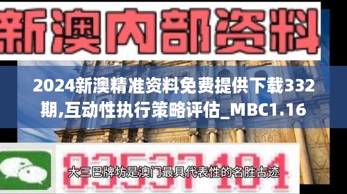 2024新澳精准资料免费提供下载332期,互动性执行策略评估_MBC1.16