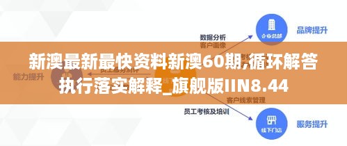 新澳最新最快资料新澳60期,循环解答执行落实解释_旗舰版IIN8.44