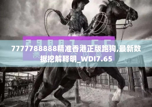 7777788888精准香港正版跑狗,最新数据挖解释明_WDI7.65