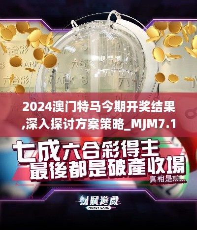 2024澳门特马今期开奖结果,深入探讨方案策略_MJM7.1