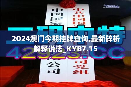 2O24澳门今期挂牌查询,最新碎析解释说法_KYB7.15