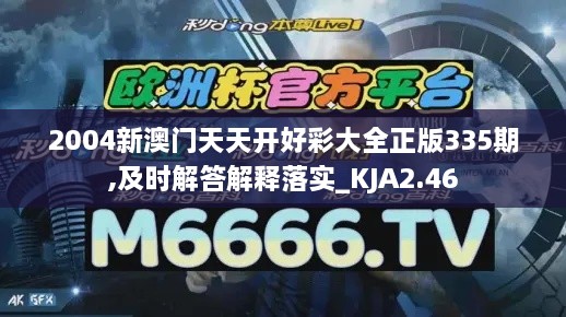 2004新澳门天天开好彩大全正版335期,及时解答解释落实_KJA2.46