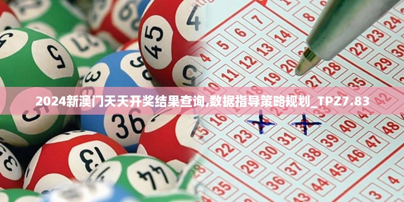 2024新澳门天天开奖结果查询,数据指导策略规划_TPZ7.83