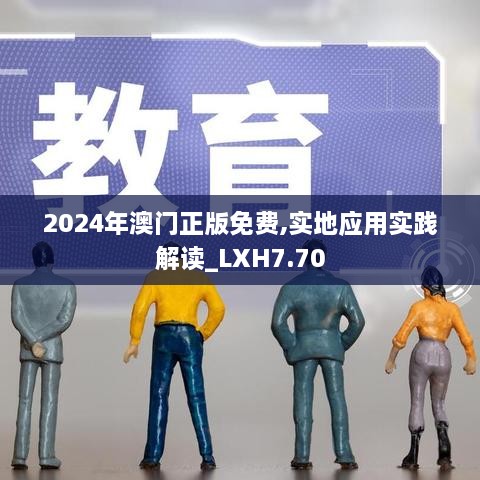 2024年澳门正版免费,实地应用实践解读_LXH7.70