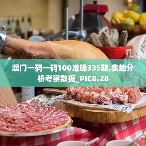 澳门一码一码100准确335期,实地分析考察数据_PIC8.28