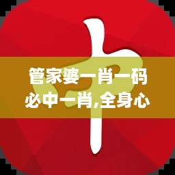 管家婆一肖一码必中一肖,全身心数据计划_OBZ7.47