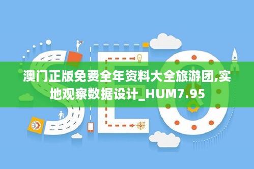 澳门正版免费全年资料大全旅游团,实地观察数据设计_HUM7.95