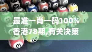 最准一肖一码100%香港78期,有关决策的资料_NMM7.20