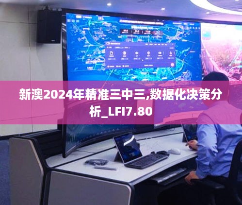 新澳2024年精准三中三,数据化决策分析_LFI7.80