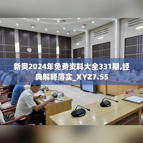 新奥2024年免费资料大全331期,经典解释落实_XYZ7.55