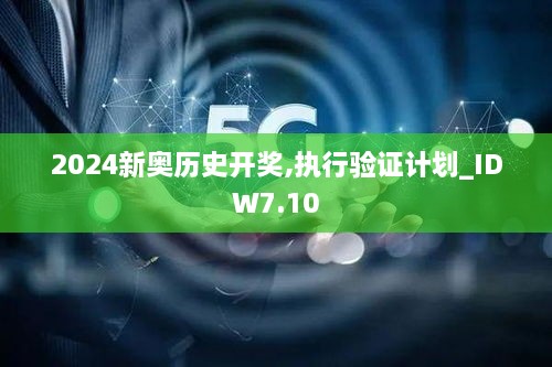 2024新奥历史开奖,执行验证计划_IDW7.10