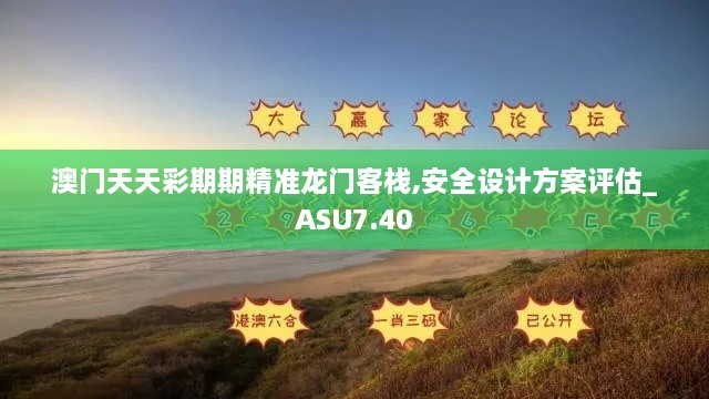 澳门天天彩期期精准龙门客栈,安全设计方案评估_ASU7.40