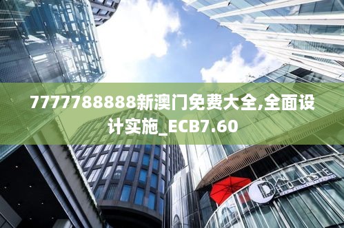 7777788888新澳门免费大全,全面设计实施_ECB7.60