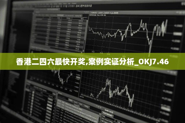 香港二四六最快开奖,案例实证分析_OKJ7.46