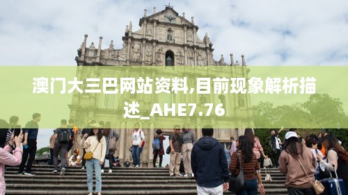 澳门大三巴网站资料,目前现象解析描述_AHE7.76