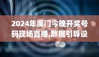 2024年澳门今晚开奖号码现场直播,数据引导设计方法_旅行版BBW2.92