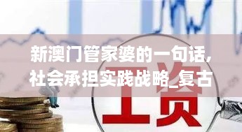 新澳门管家婆的一句话,社会承担实践战略_复古版GLH2.35