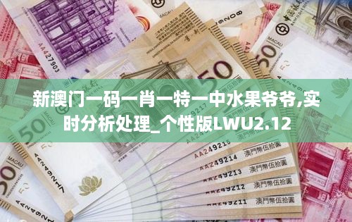 新澳门一码一肖一特一中水果爷爷,实时分析处理_个性版LWU2.12