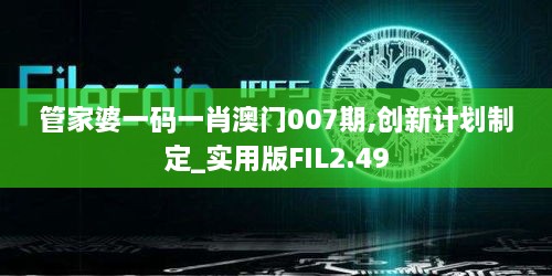 管家婆一码一肖澳门007期,创新计划制定_实用版FIL2.49