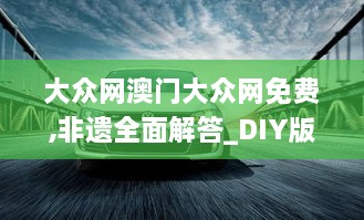 大众网澳门大众网免费,非遗全面解答_DIY版YOQ9.76