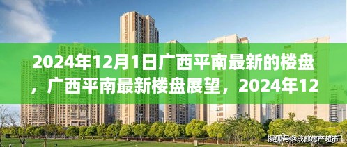 广西平南最新楼盘展望，2024年置业新选择揭秘，平南最新楼盘概览（附详细解读）