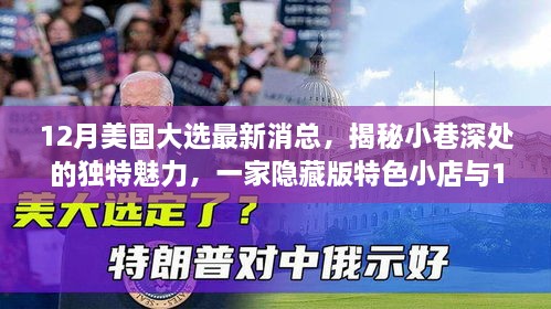 12月美国大选最新消总，揭秘小巷深处的独特魅力，一家隐藏版特色小店与12月美国大选最新消息