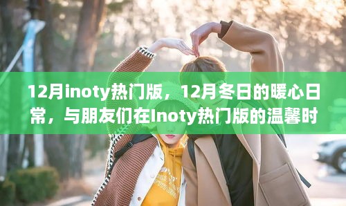 12月Inoty热门版，冬日暖心日常与温馨友情时光