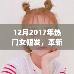 革新风潮，2017年12月热门女短发高科技发型系统趋势