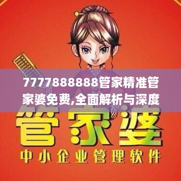 7777888888管家精准管家婆免费,全面解析与深度体验_进阶款54.314-6